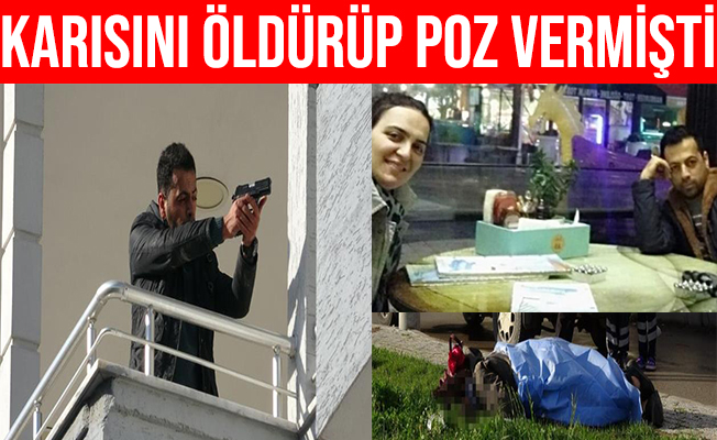 Karısını öldürüp balkonda silahla poz vermişti