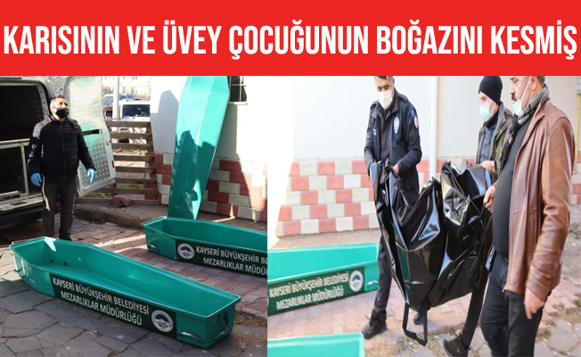 Karısının ve üvey çocuğunun boğazını kesmiş