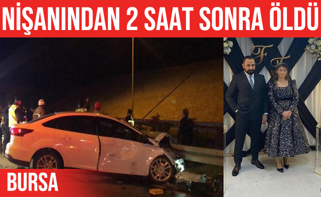 Nişanından iki saat sonra hayatını kaybetti