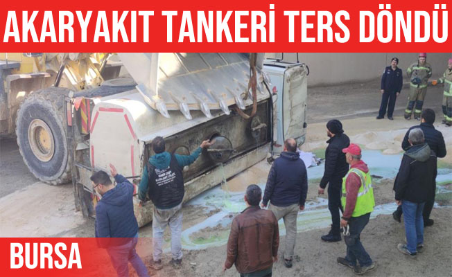 Bursa'da akaryakıt tankeri kontrolden çıkıp ters döndü
