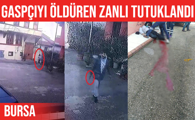 Bursa'da gaspçıyı öldüren zanlı tutuklandı