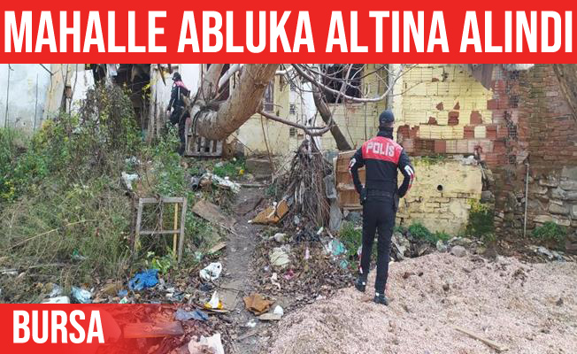 Bursa'da hırsızların meskeni olan mahalle ablukada