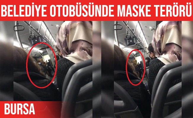 Bursa'da maskesiz kadın belediye otobüsünde terör estirdi