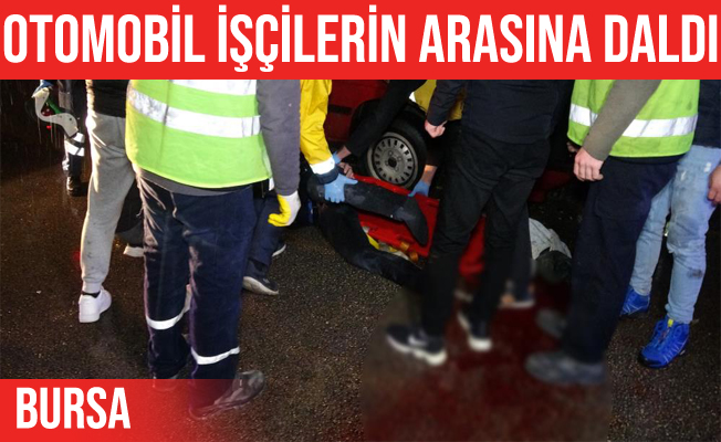 Bursa'da otomobil işçilerin arasına daldı: 6 yaralı