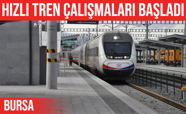 Bursa Yüksek Hızlı Tren Çalışmaları Yeniden Başladı