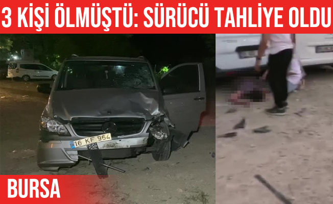 Bursa’da 3 kişinin ölümüne neden olan sürücü tahliye oldu