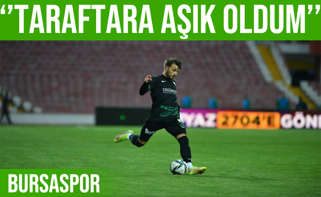 Mert Yılmaz: “Bursaspor taraftarına aşık oldum” dedi