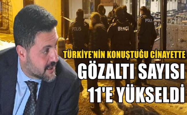 Şafak Mahmutyazıcıoğlu cinayetinde gözaltı 11 oldu