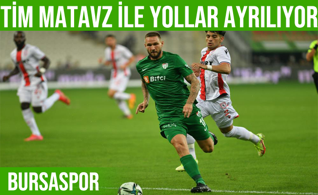 Tim Matavz Bursaspor ile yollarını ayırıyor