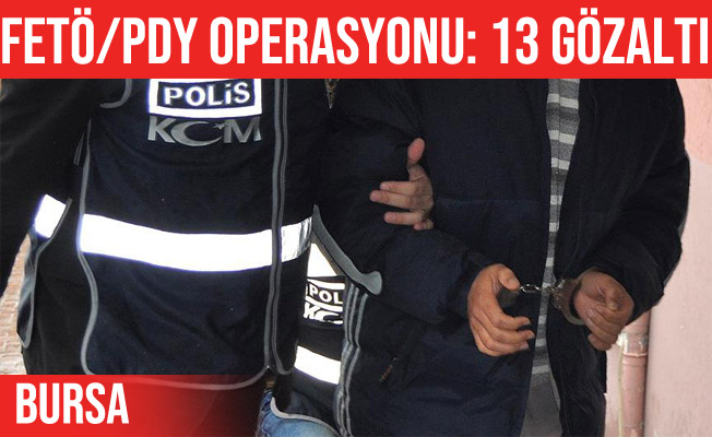 Bursa'da FETÖ/PDY üyesi 13 kişiye gözaltı