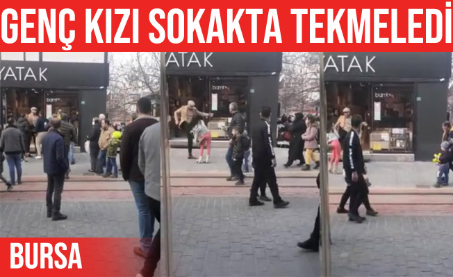 Bursa'da genç kızı sokak ortasında tekmeledi