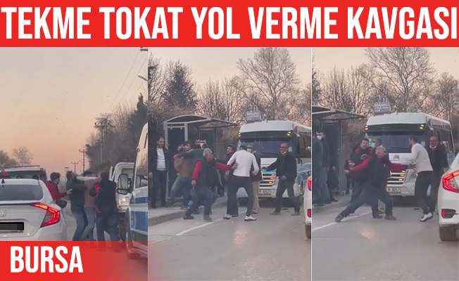 Bursa'da tekme tokat yol verme kavgası