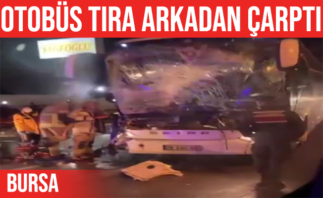 Bursa Karacabey'de otobüs tıra arkadan çarptı