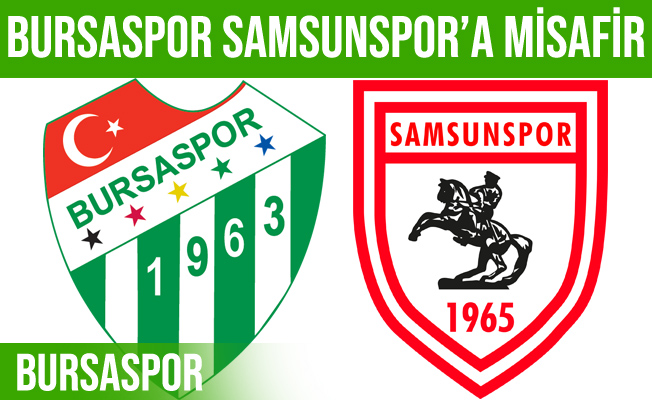 Bursaspor deplasmanda Samsunspor’a konuk olacak