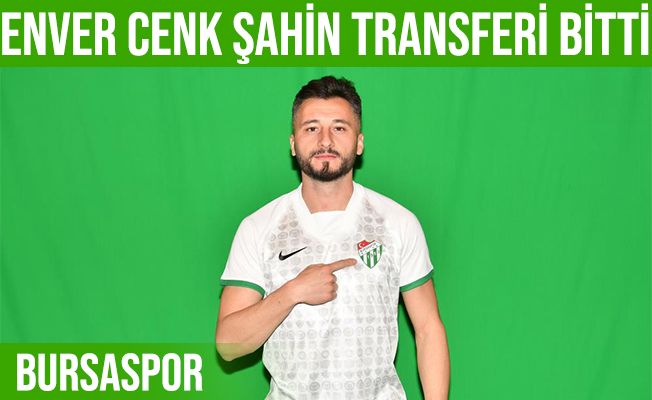 Bursaspor Enver Cenk Şahin Transferini Açıkladı