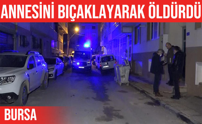 Görükle'de kanlı sabah, annesini bıçaklayarak öldürdü