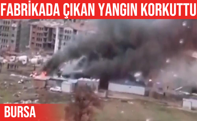 Gürsu'da fabrikada çıkan yangın korkuttu