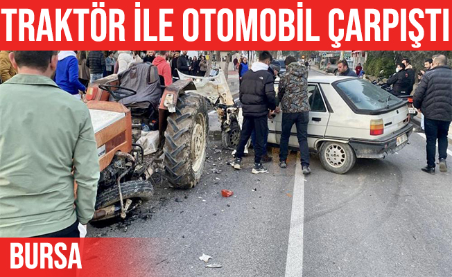 İznik'te traktör ile otomobil kafa kafaya çarpıştı