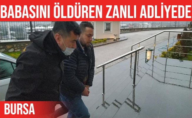 Orhangazi'de babasını öldüren zanlı adliyede