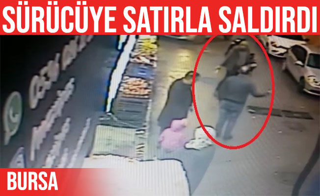 Bursa'da otomobil sürücüsüne satırla saldırdı