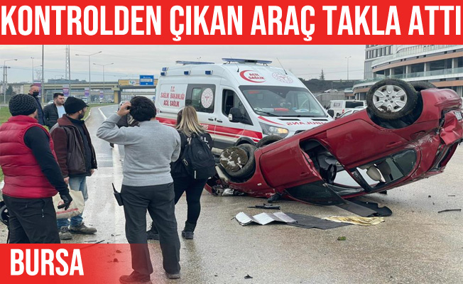 Bursa’da kontrolden çıkan otomobil takla attı