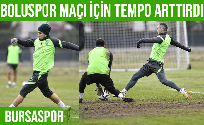 Bursaspor, Boluspor maçı için tempoyu arttırdı