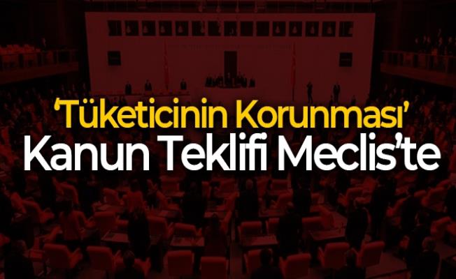 Tüketicinin Korunması Hakkında Kanunda Değişiklik Yapılmasına Dair Kanun Teklifi Meclis’te