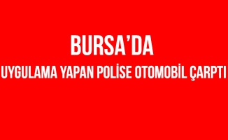 Bursa'da Uygulama Yapan Polis Memuruna Otomobil Çarptı