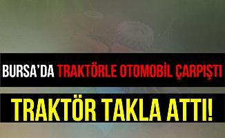 Bursa Büyükorhan'da Traktörle Otomobil Çarpıştı