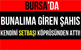 Bursa'da Kendini Setbaşı Köprüsünden Atarak İntihar Etti!