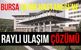 Bursa Şehir Hastanesi'ne Raylı Ulaşım Hattı Geliyor