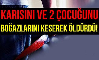 İstanbul'da Karısı ve 2 Çocuğunu Boğazlarını Keserek Öldürdü