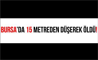 Bursa'da 15 Metre Yüksekten Betona Düşen Adam Öldü