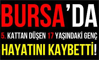 Bursa'da 5. Kattan Düşen 17 Yaşındaki Genç Hayatını Kaybetti