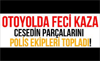 TEM Otoyolundaki Kazada Parçalanan Cesedi Polisler Topladı