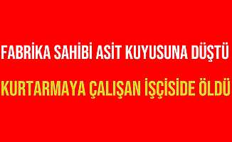 Eskişehir'de Asit Kuyusuna Düşen Fabrika Sahibi ve İşçi Öldü
