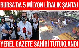 Bursa'da 5 Milyon Liralık Şantaj Operasyonu: Gazeteci Tutklandı