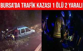 Bursa'da Hafif Ticari Araç Şarampole Yuvarlandı: 1 Ölü, 2 Yaralı