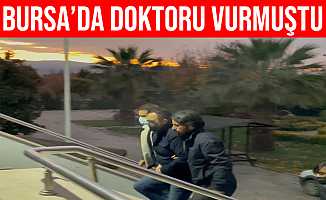 Bursa’da doktoru vuran zanlı adliyeye sevk edildi