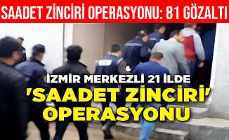 İzmir merkezli saadet zinciri operasyonunda 81 şüpheli gözaltında