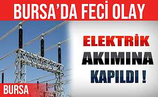 Bursa'da bir işçi çalışırken elektrik akımına kapıldı