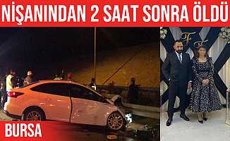 Nişanından iki saat sonra hayatını kaybetti