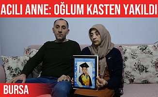 Bursa'daki acılı anne: "Oğlum kasten yakıldı" dedi