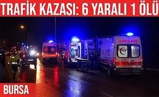 Bursa'daki trafik kazasında 6 kişi yaralandı, 1 kişi öldü