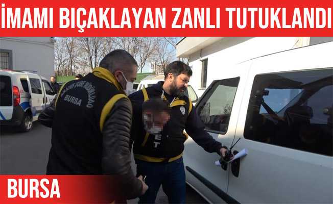 Bursada imamı bıçaklayan şüpheli tutuklanıp cezaevine gönderildi