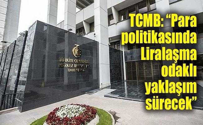 TCMB: Para politikasında Liralaşma odaklı yaklaşım sürecek”