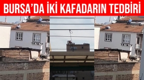 Bursa'da Çatı Tamir Eden 2 Kafadarın Tedbiri